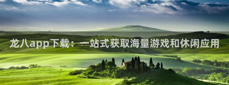 永利皇官环保：龙八app下载：一站式获取海量游戏和休闲应用
