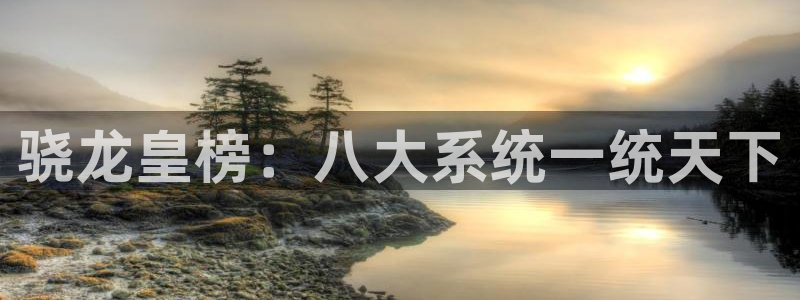 永利皇官平台招商：骁龙皇榜：八大系统一统天下