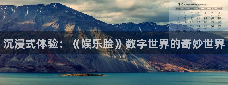 永利皇官2体育：沉浸式体验：《娱乐脸》数字世界的奇妙世界