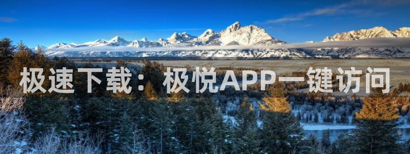 永利皇官体育平台总代理：极速下载：极悦APP一键访问