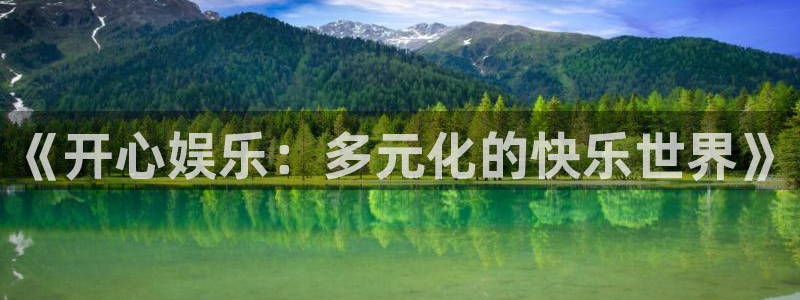 永利皇官2平台注册：《开心娱乐：多元化的快乐世界》